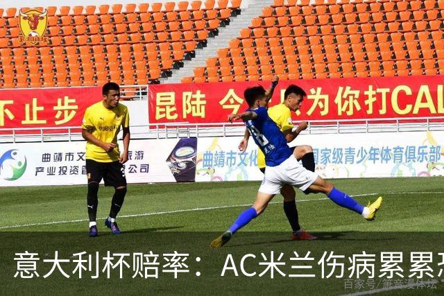 意大利杯赔率：AC米兰伤病累累恐难敌国米
